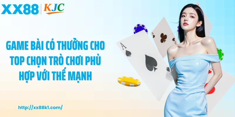 Game bài có thưởng cho top chọn trò chơi phù hợp với thế mạnh