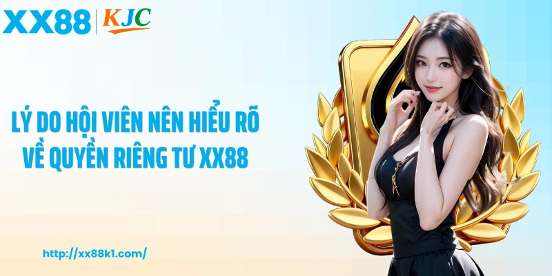 Lý do hội viên nên hiểu rõ về quyền riêng tư XX88
